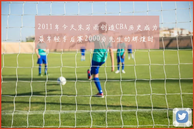 2011年今天朱芳雨创造CBA历史成为最年轻季后赛2000分先生的辉煌时刻